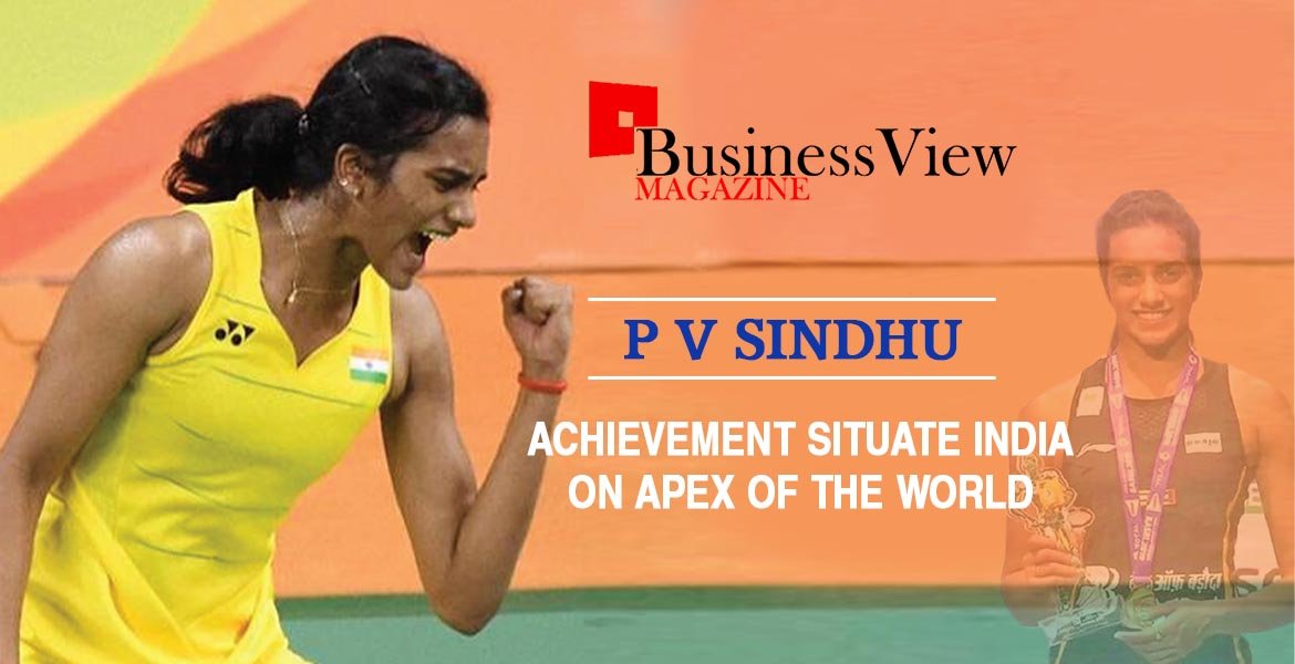 P V Sindhu Achievement Situate India on Apex of the World