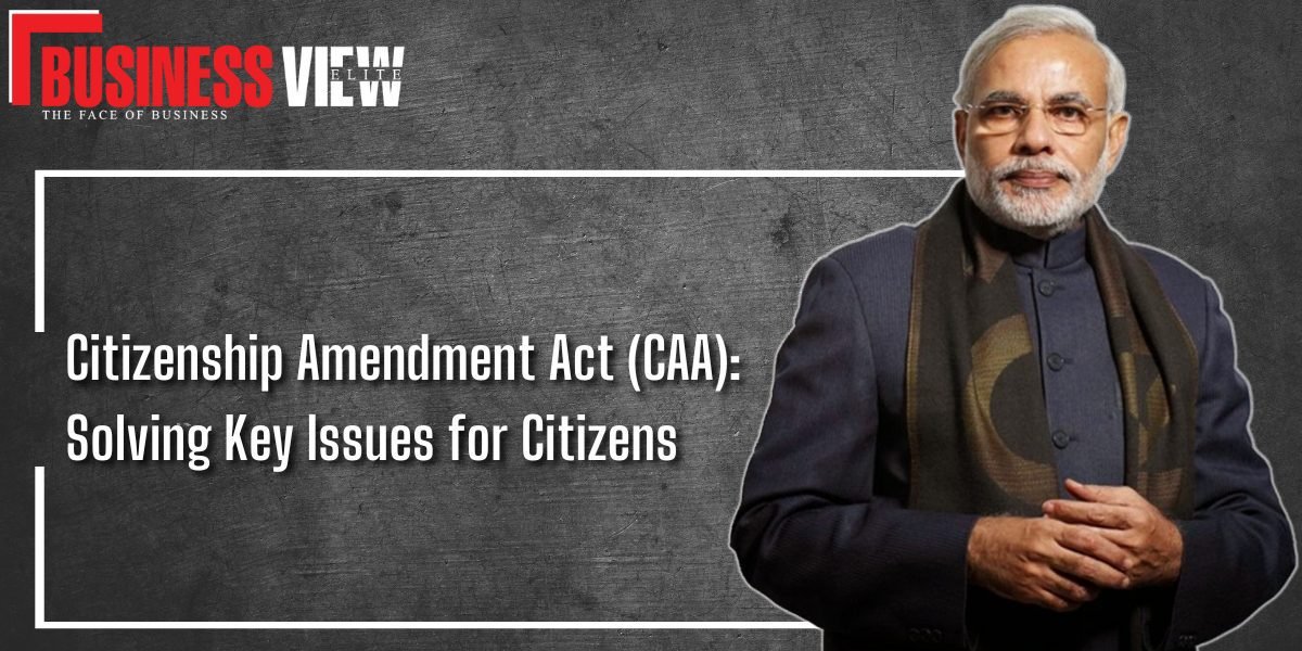 Citizenship Amendment Act (CAA): Solving Key Issues for Citizens