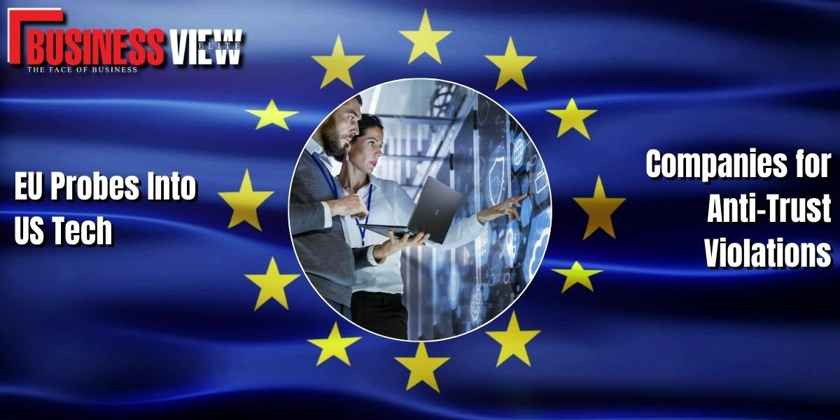 EU Probes Into US Tech Companies for Anti-Trust Violations