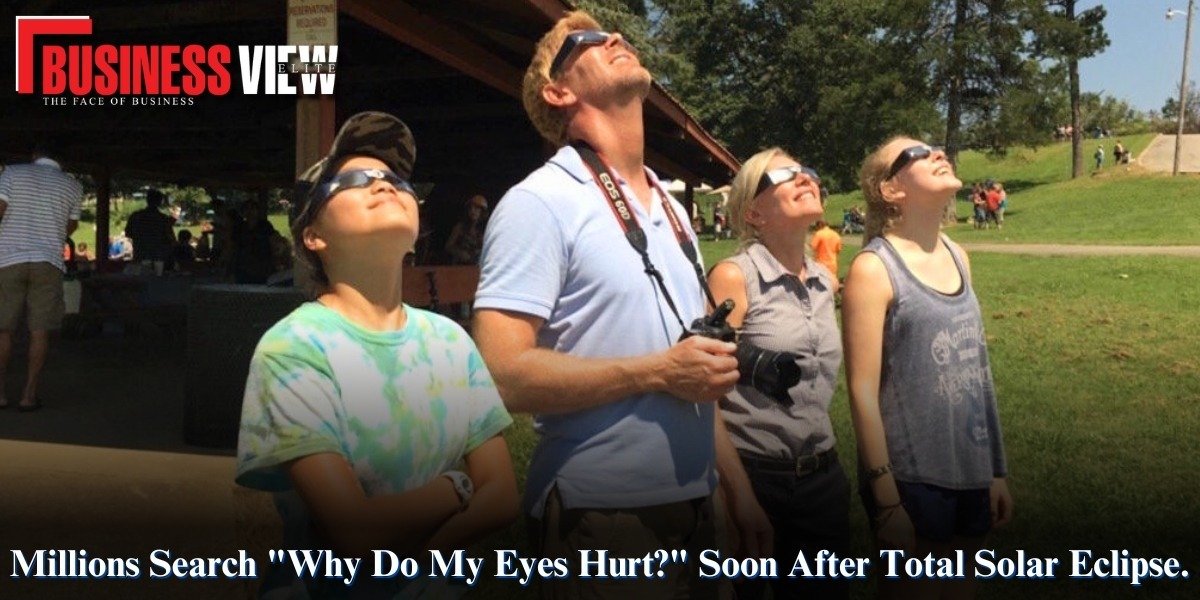Millions Search Why Do My Eyes Hurt Soon After Total Solar Eclipse
