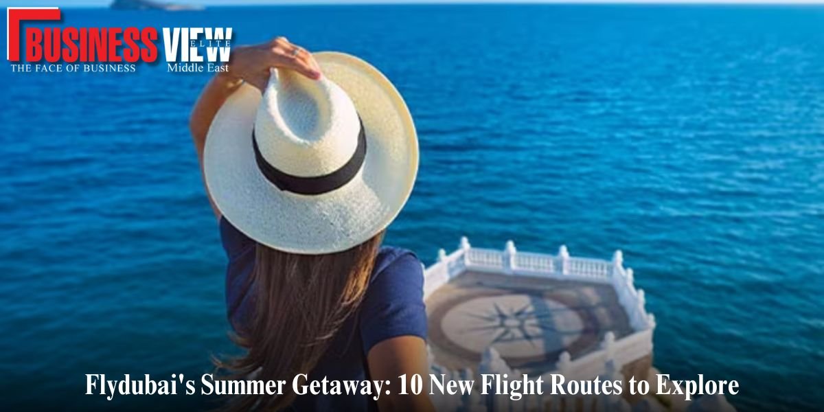 Flydubai's Summer Getaway: 10 New Flight Routes to Explore