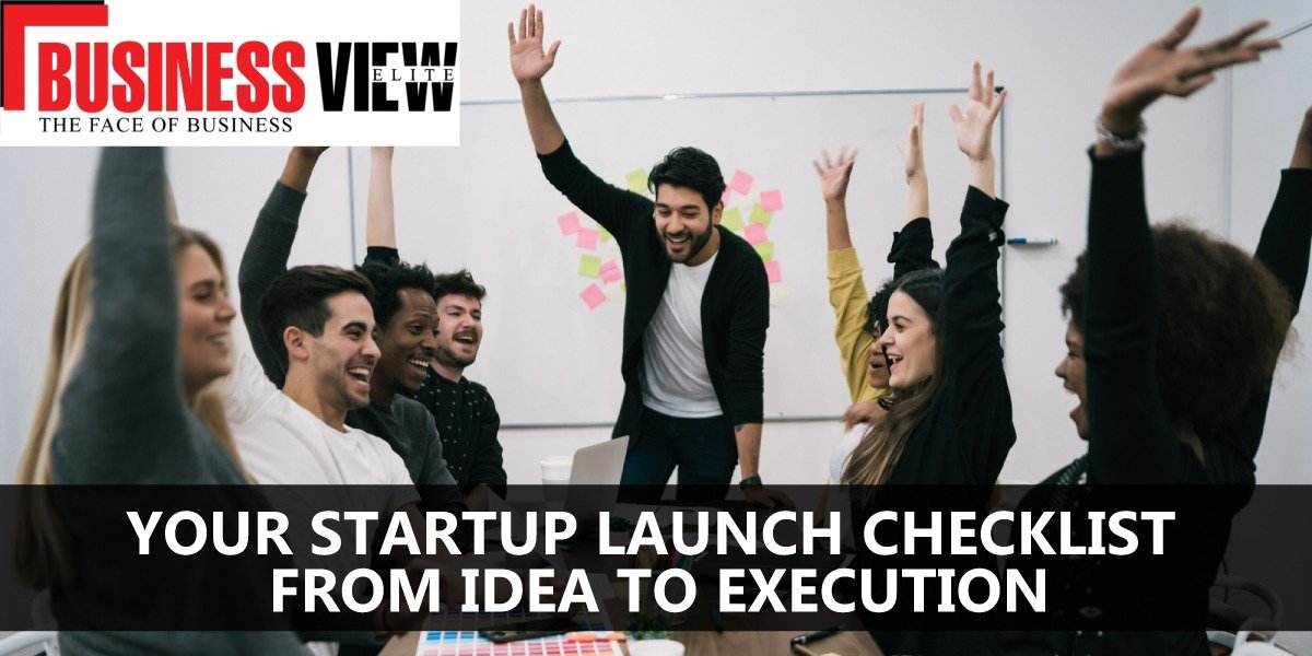 Your Startup Launch Checklist: From Idea to Execution