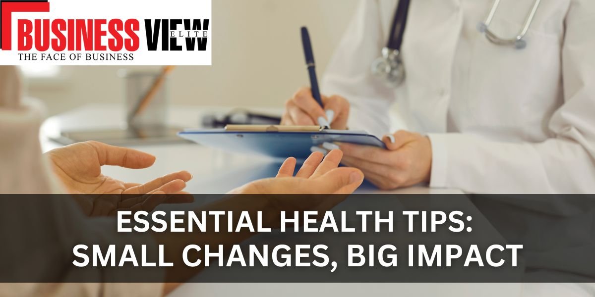 Essential Health Tips: Small Changes, Big Impact