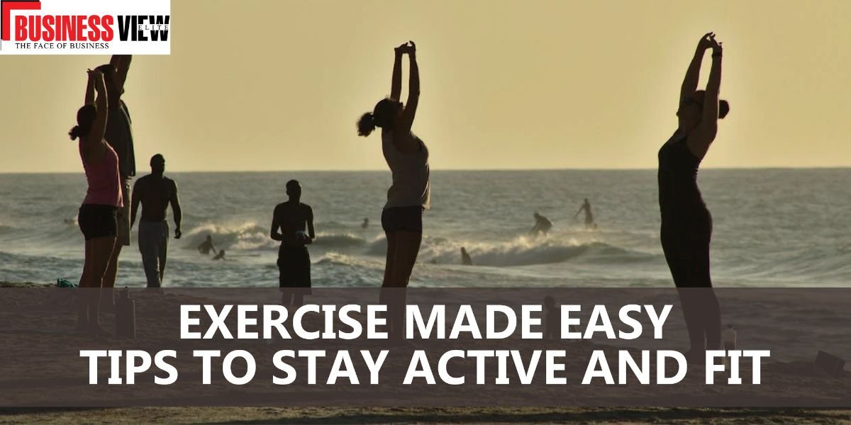 Exercise Made Easy: Tips to Stay Active and Fit