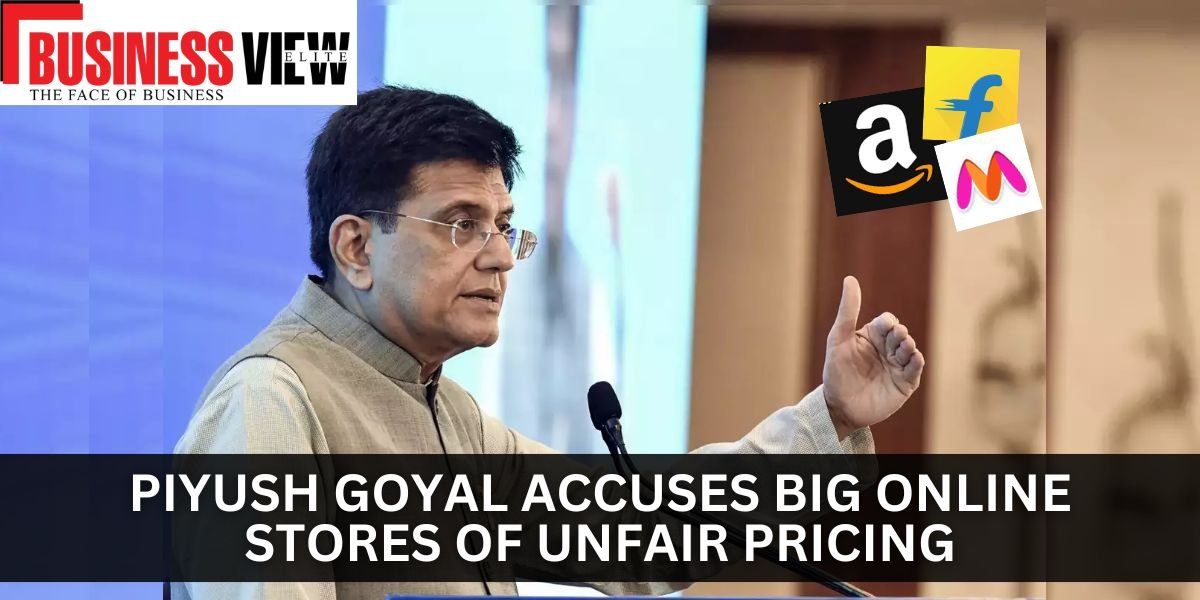 Piyush Goyal Accuses Big Online Stores of Unfair Pricing