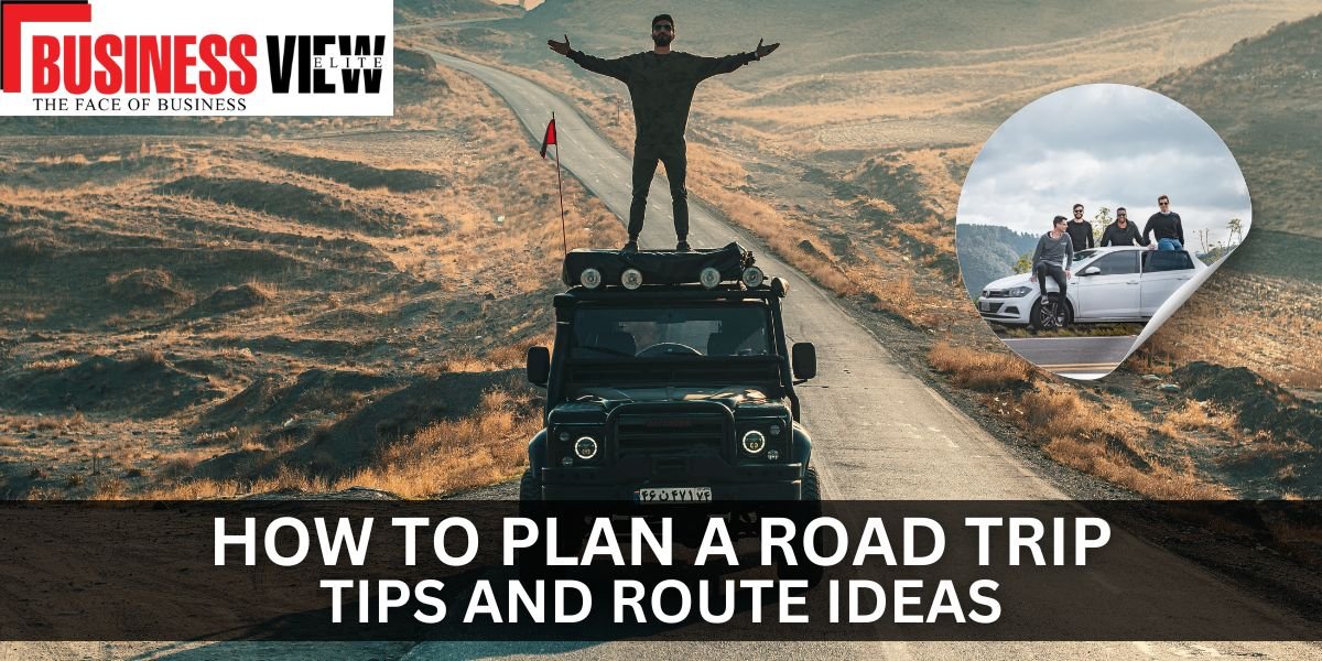 How to Plan a Road Trip: Tips and Route Ideas