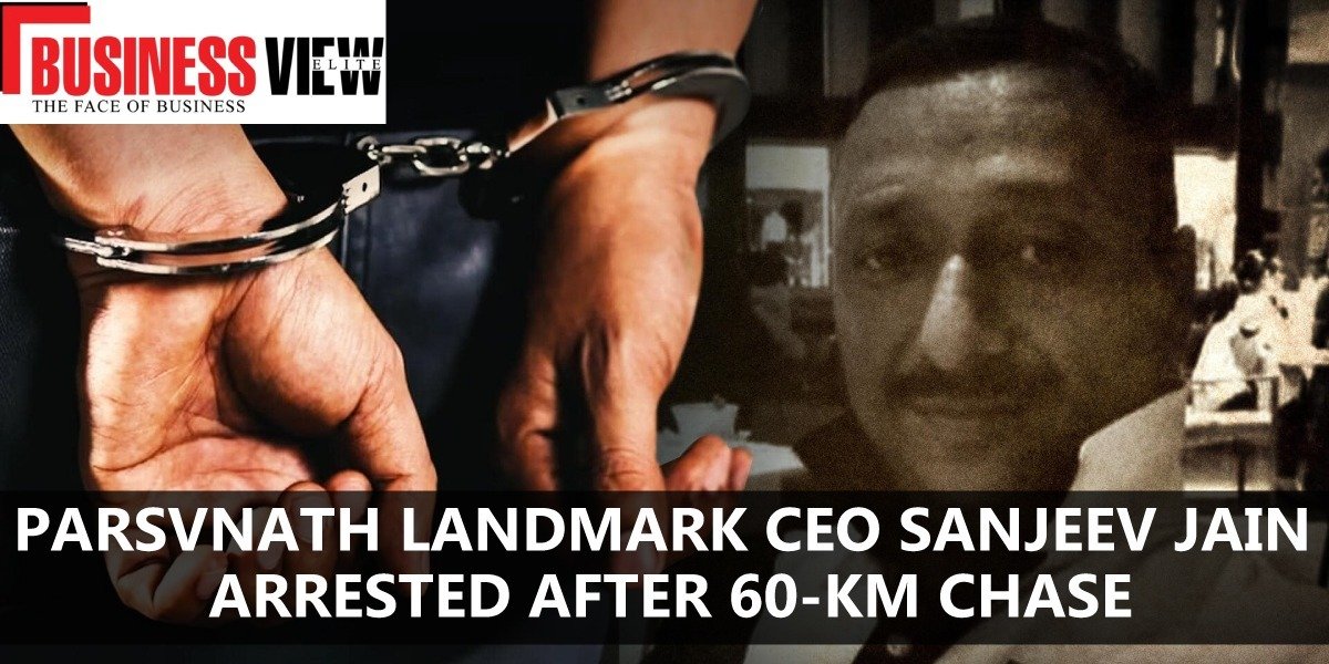 Parsvnath Landmark CEO Sanjeev Jain Arrested After 60-Km Chase