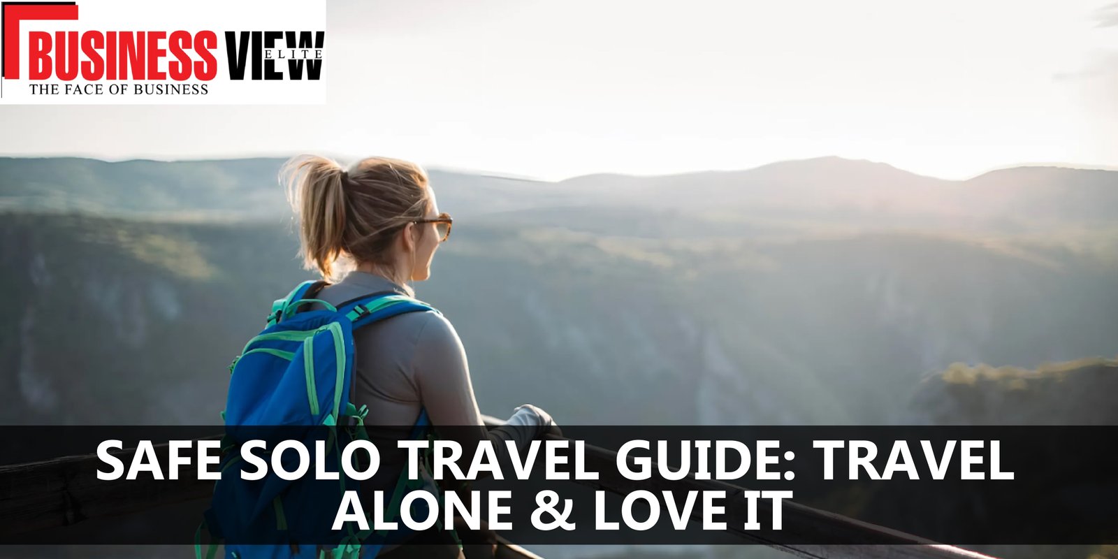 Safe Solo Travel Guide: Travel Alone & Love It